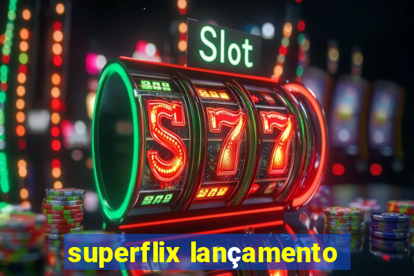 superflix lançamento